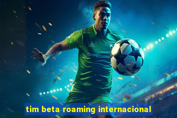 tim beta roaming internacional